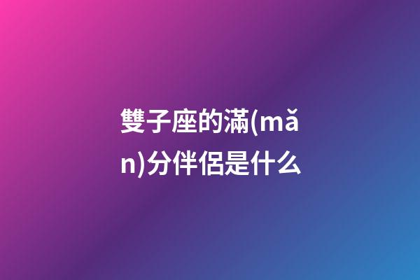 雙子座的滿(mǎn)分伴侶是什么