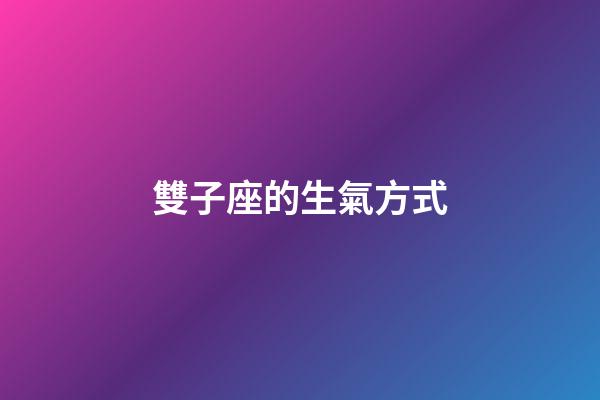 雙子座的生氣方式-第1張-星座運勢-玄機派