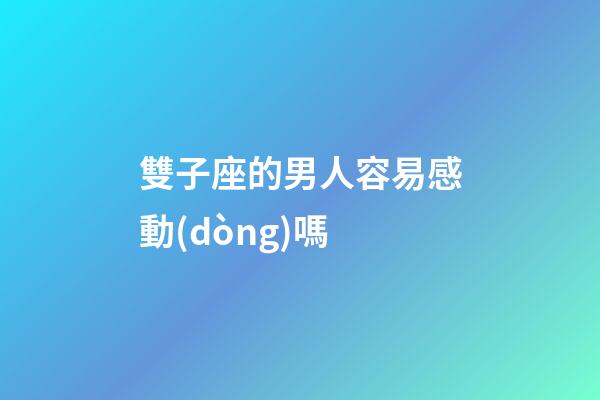 雙子座的男人容易感動(dòng)嗎-第1張-星座運(yùn)勢(shì)-玄機(jī)派
