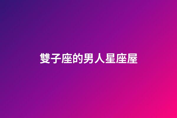 雙子座的男人星座屋-第1張-星座運勢-玄機派