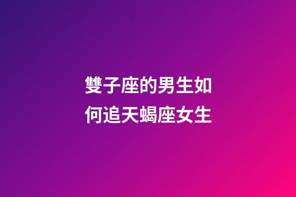 雙子座的男生如何追天蝎座女生-第1張-星座運勢-玄機派