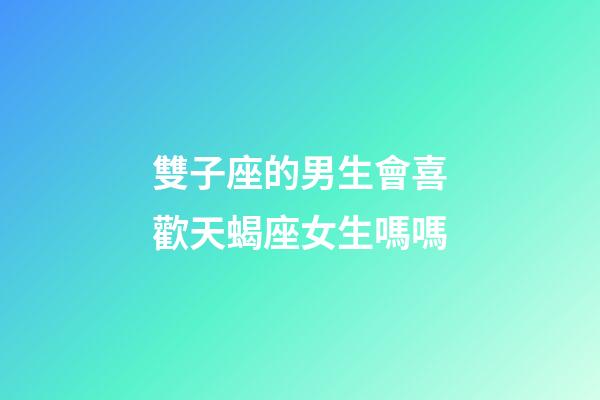 雙子座的男生會喜歡天蝎座女生嗎嗎-第1張-星座運勢-玄機派