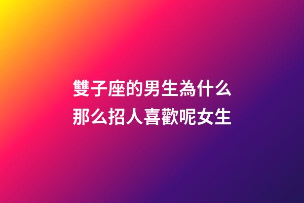 雙子座的男生為什么那么招人喜歡呢女生