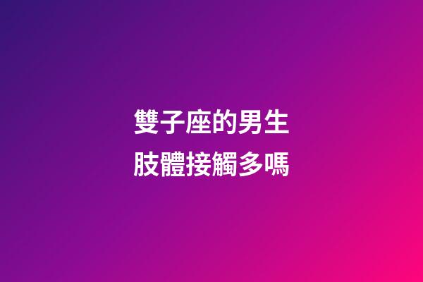 雙子座的男生肢體接觸多嗎-第1張-星座運勢-玄機派