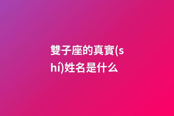 雙子座的真實(shí)姓名是什么-第1張-星座運(yùn)勢(shì)-玄機(jī)派