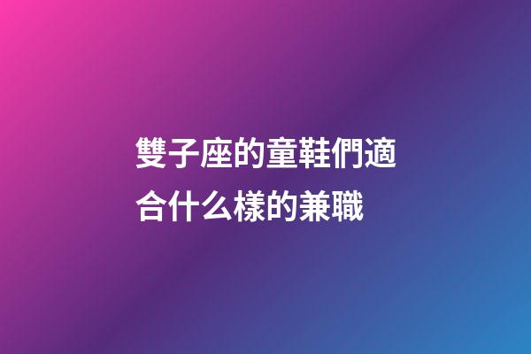 雙子座的童鞋們適合什么樣的兼職