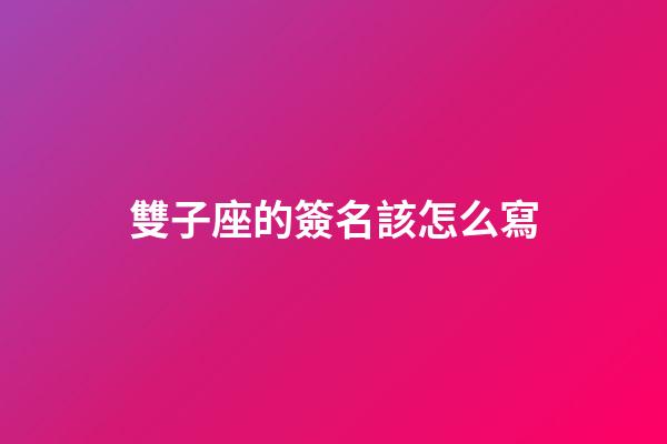 雙子座的簽名該怎么寫-第1張-星座運勢-玄機派