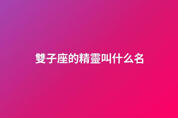 雙子座的精靈叫什么名-第1張-星座運勢-玄機派