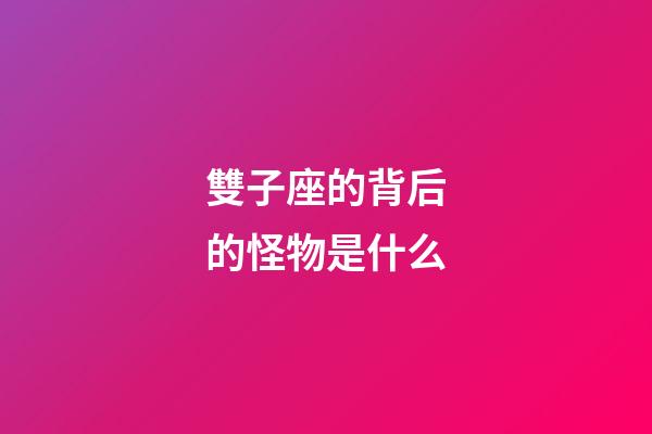 雙子座的背后的怪物是什么-第1張-星座運勢-玄機派