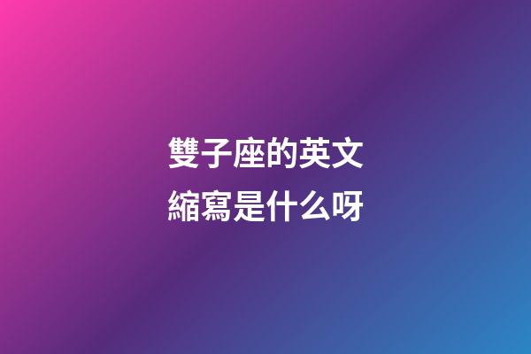 雙子座的英文縮寫是什么呀-第1張-星座運勢-玄機派