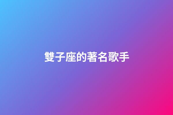 雙子座的著名歌手-第1張-星座運(yùn)勢-玄機(jī)派