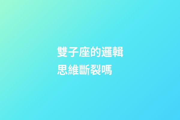 雙子座的邏輯思維斷裂嗎-第1張-星座運勢-玄機派