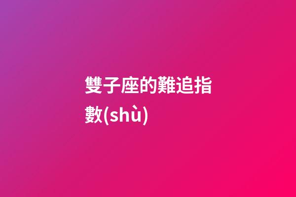 雙子座的難追指數(shù)-第1張-星座運勢-玄機派