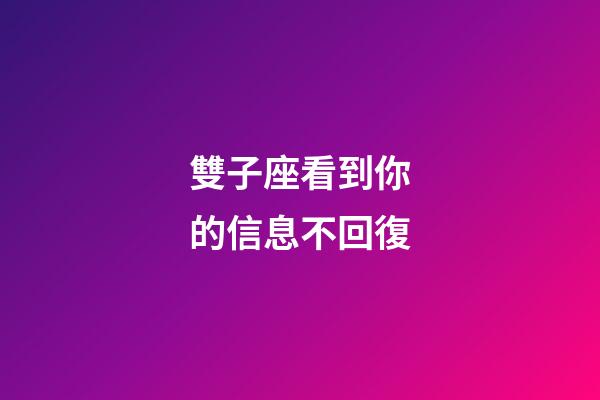 雙子座看到你的信息不回復-第1張-星座運勢-玄機派