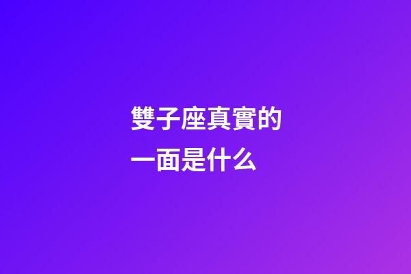 雙子座真實的一面是什么-第1張-星座運(yùn)勢-玄機(jī)派