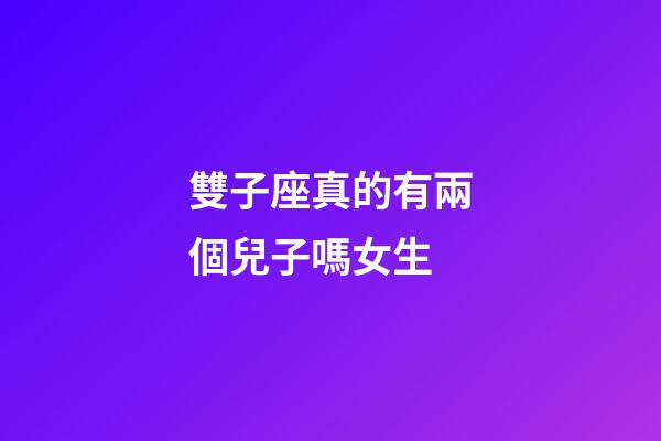 雙子座真的有兩個兒子嗎女生-第1張-星座運勢-玄機派