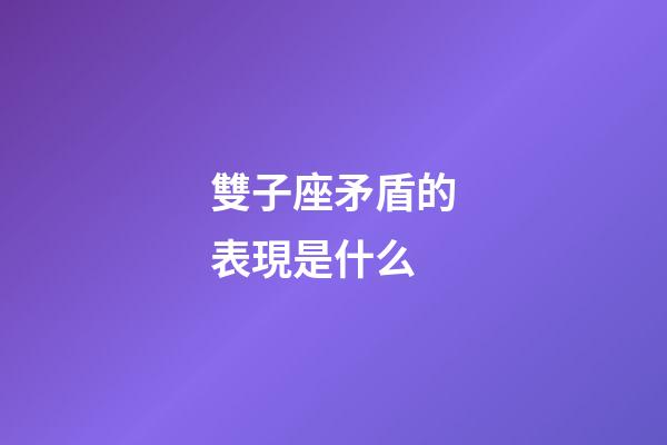 雙子座矛盾的表現是什么-第1張-星座運勢-玄機派