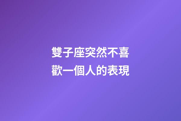 雙子座突然不喜歡一個人的表現-第1張-星座運勢-玄機派