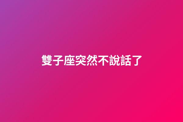 雙子座突然不說話了-第1張-星座運勢-玄機派
