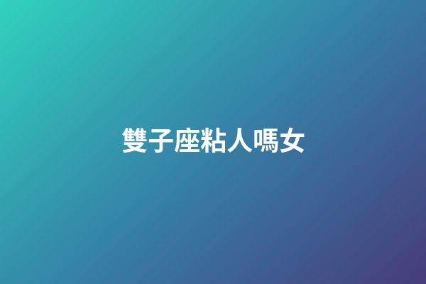 雙子座粘人嗎女-第1張-星座運勢-玄機派