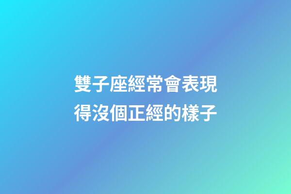 雙子座經常會表現得沒個正經的樣子-第1張-星座運勢-玄機派