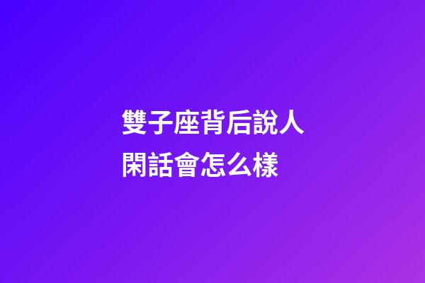 雙子座背后說人閑話會怎么樣