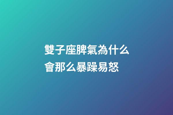 雙子座脾氣為什么會那么暴躁易怒-第1張-星座運勢-玄機派