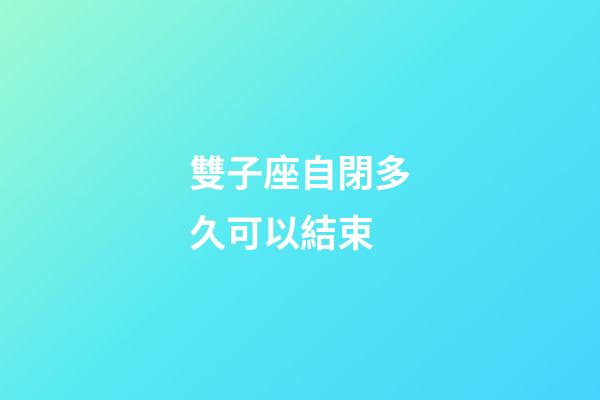 雙子座自閉多久可以結束-第1張-星座運勢-玄機派