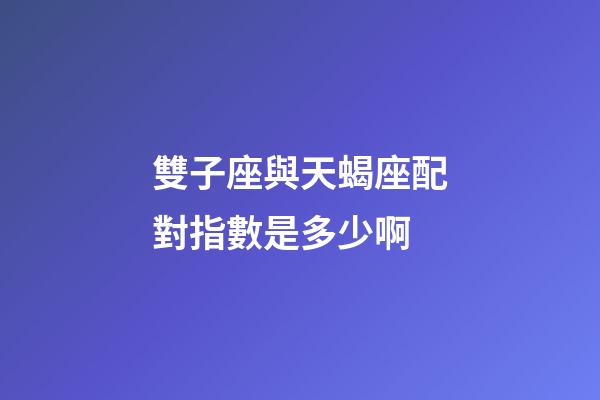 雙子座與天蝎座配對指數是多少啊-第1張-星座運勢-玄機派