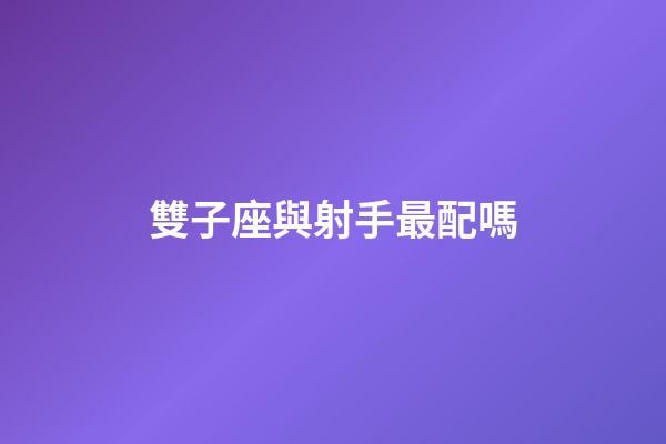 雙子座與射手最配嗎-第1張-星座運(yùn)勢(shì)-玄機(jī)派