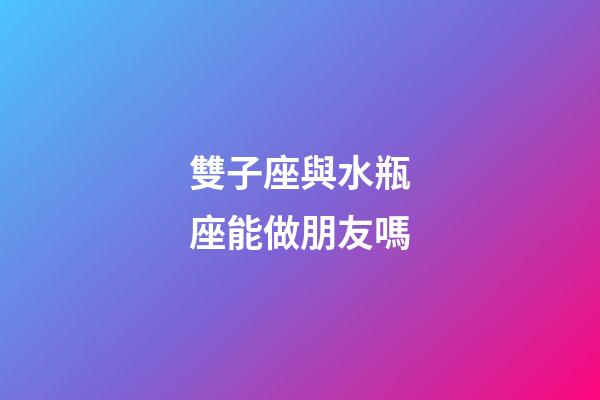雙子座與水瓶座能做朋友嗎-第1張-星座運勢-玄機派