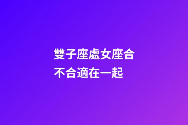雙子座處女座合不合適在一起-第1張-星座運勢-玄機派