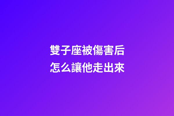 雙子座被傷害后怎么讓他走出來-第1張-星座運勢-玄機派