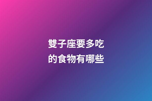 雙子座要多吃的食物有哪些-第1張-星座運勢-玄機派