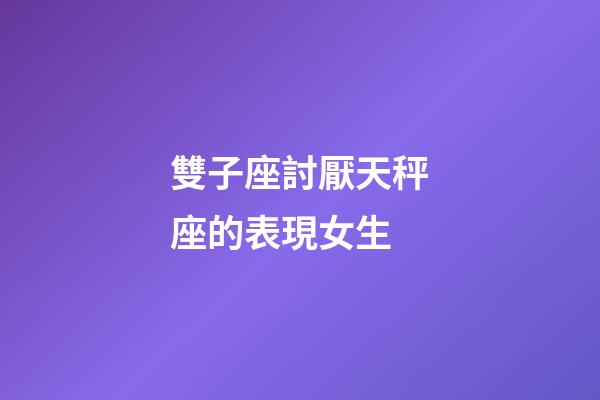 雙子座討厭天秤座的表現女生-第1張-星座運勢-玄機派