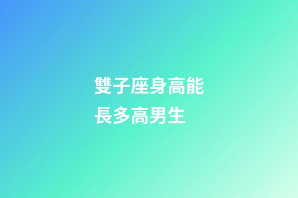 雙子座身高能長多高男生-第1張-星座運勢-玄機派