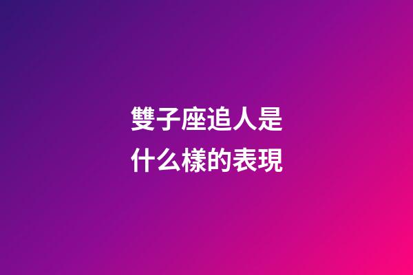雙子座追人是什么樣的表現-第1張-星座運勢-玄機派