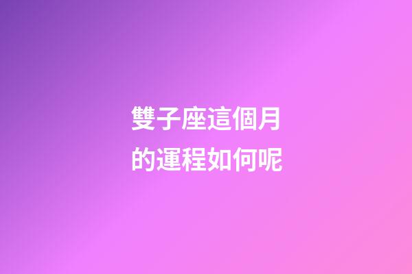雙子座這個月的運程如何呢-第1張-星座運勢-玄機派
