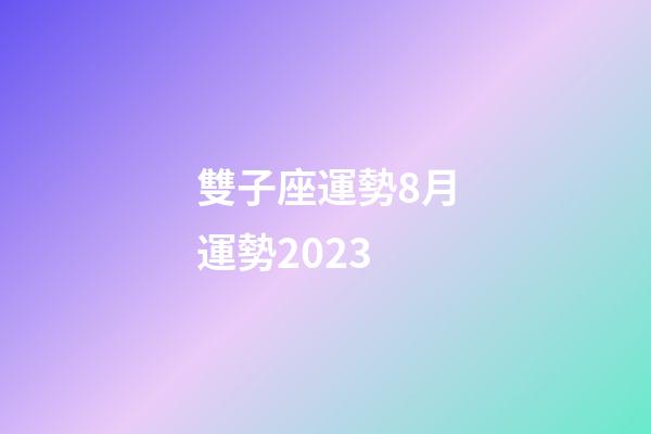 雙子座運勢8月運勢2023-第1張-星座運勢-玄機派