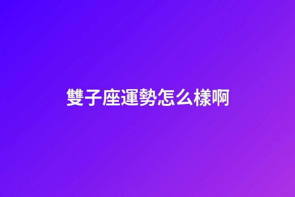 雙子座運勢怎么樣啊-第1張-星座運勢-玄機派