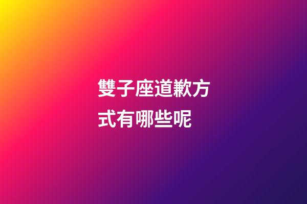 雙子座道歉方式有哪些呢-第1張-星座運勢-玄機派