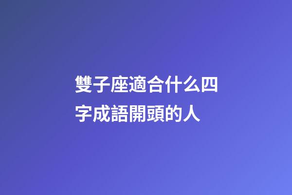 雙子座適合什么四字成語開頭的人