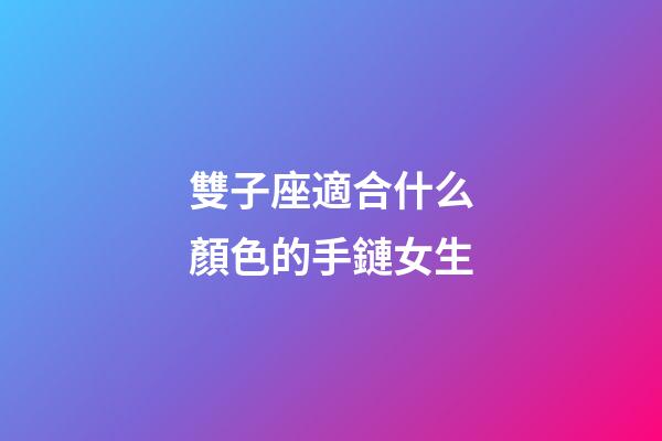 雙子座適合什么顏色的手鏈女生-第1張-星座運勢-玄機派