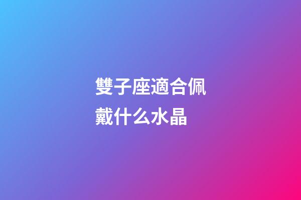 雙子座適合佩戴什么水晶-第1張-星座運勢-玄機派