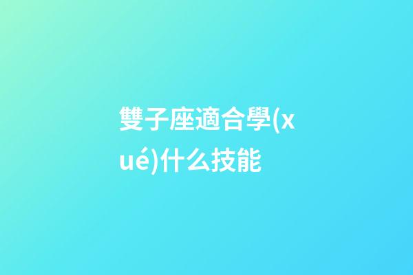 雙子座適合學(xué)什么技能-第1張-星座運(yùn)勢(shì)-玄機(jī)派