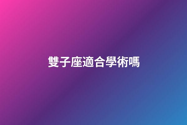 雙子座適合學術嗎-第1張-星座運勢-玄機派