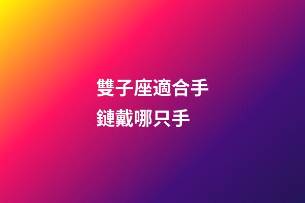 雙子座適合手鏈戴哪只手-第1張-星座運勢-玄機派