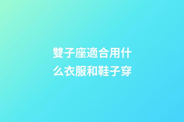 雙子座適合用什么衣服和鞋子穿-第1張-星座運(yùn)勢-玄機(jī)派