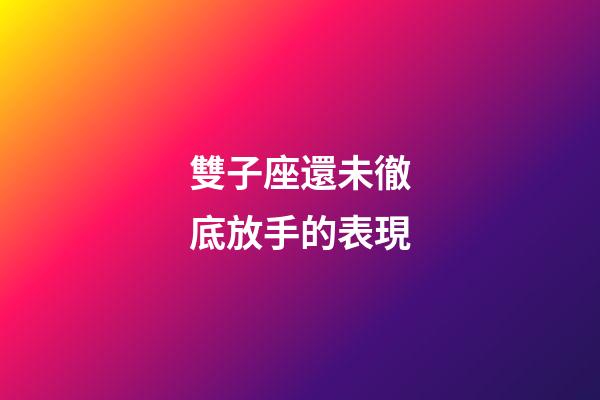 雙子座還未徹底放手的表現-第1張-星座運勢-玄機派