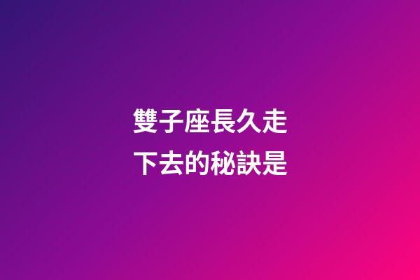 雙子座長久走下去的秘訣是-第1張-星座運勢-玄機派